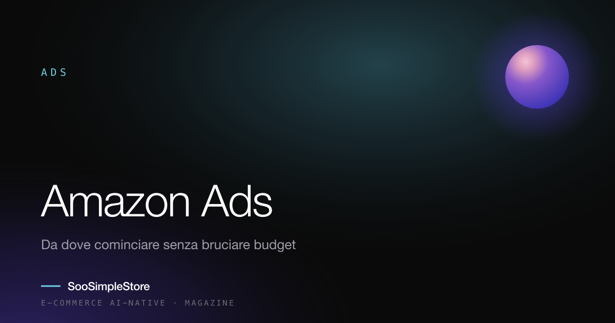 Amazon Ads: da dove cominciare senza bruciare budget
