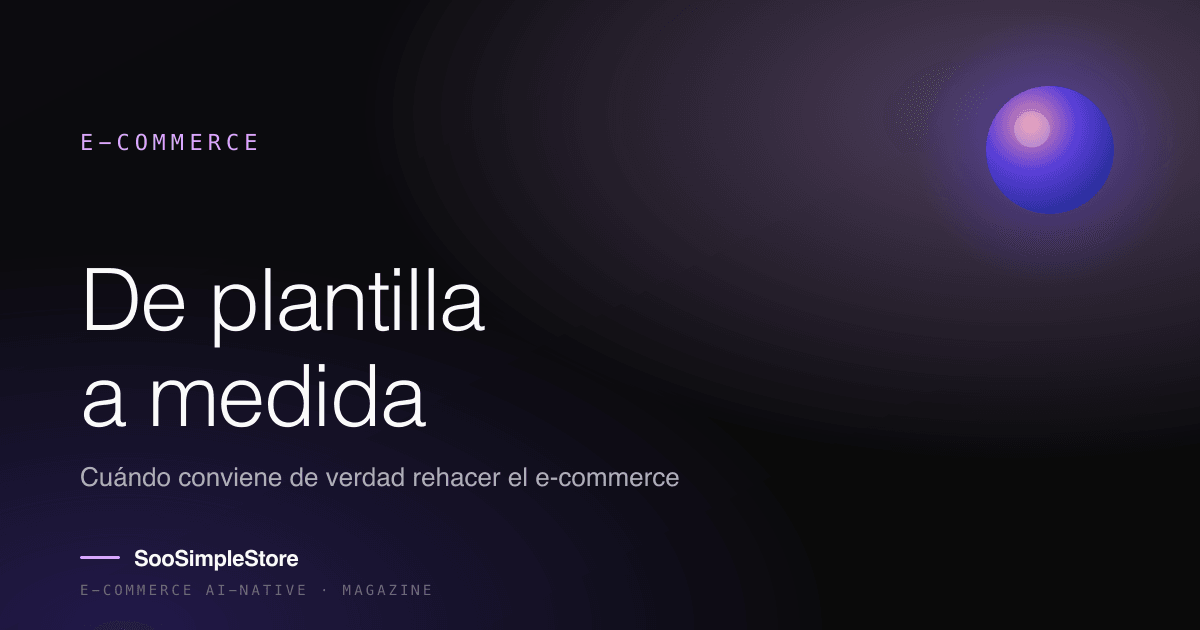 De plantilla a medida: cuándo conviene de verdad rehacer el e-commerce (y cuándo no)