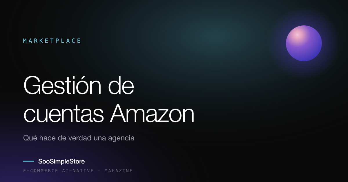 Gestión de cuentas de Amazon: qué hace de verdad una agencia