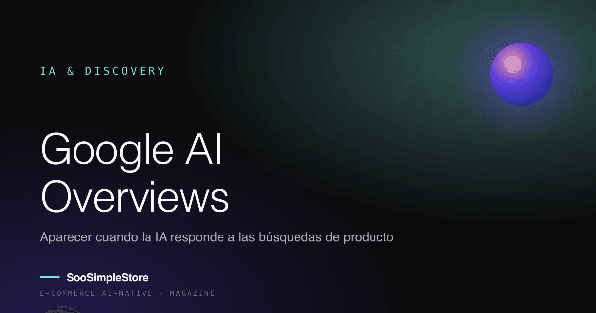 Google AI Overviews y Shopping: cómo aparecer cuando la IA responde a las búsquedas de producto