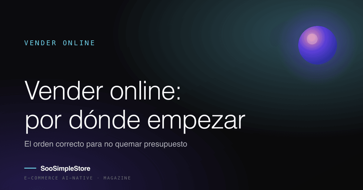 Vender online: por dónde se empieza de verdad (sin quemar el primer presupuesto)