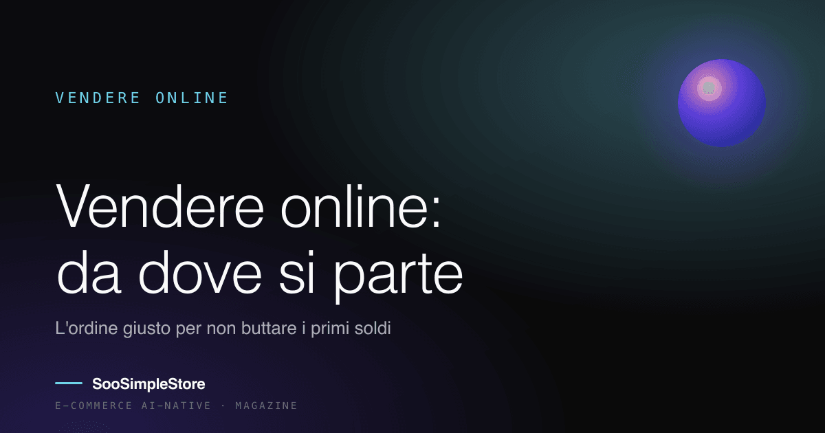 Vendere online: da dove si comincia davvero (senza buttare i primi soldi)