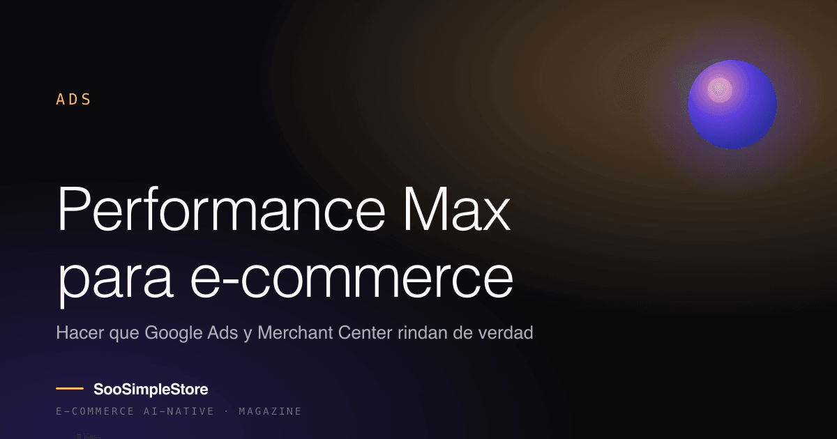 Performance Max y Merchant Center: cómo hacer que Google Ads rinda de verdad en e-commerce