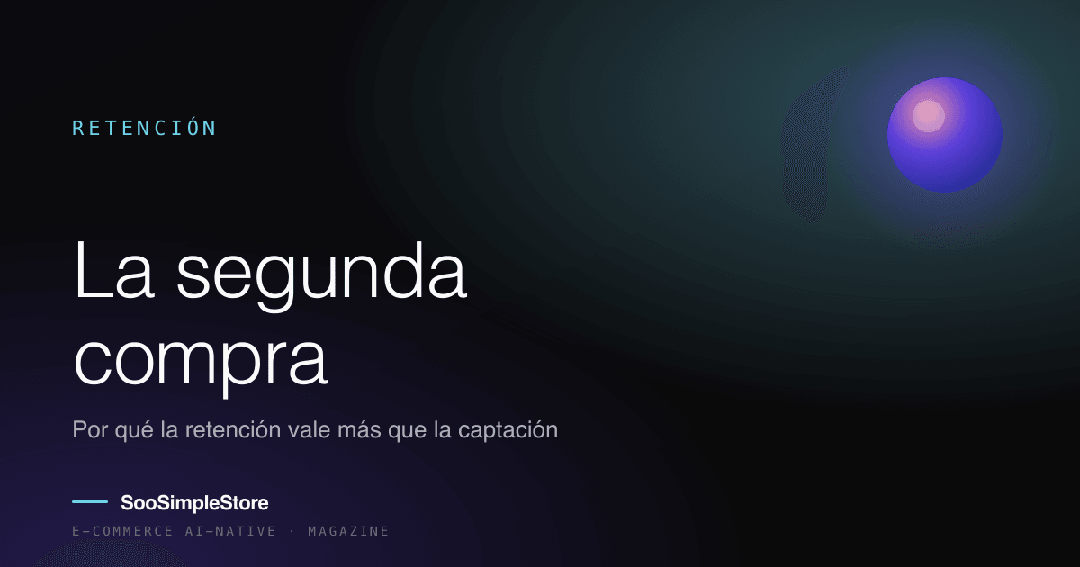 La segunda compra: por qué la retención vale más que la captación (y cómo construirla)