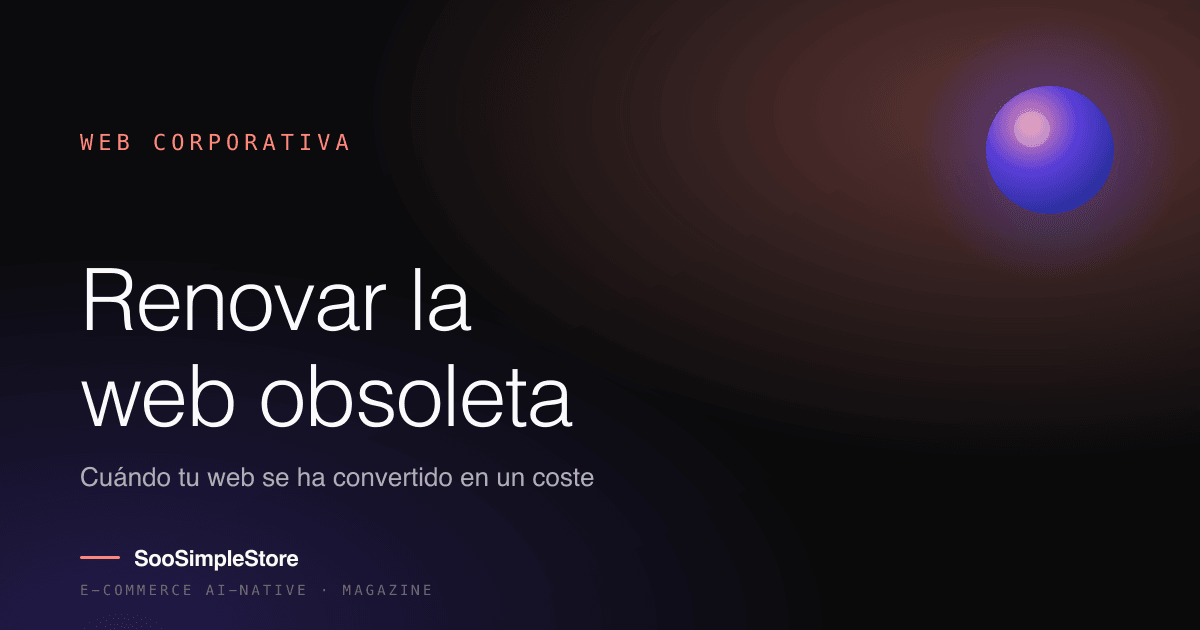 Renovar la web corporativa: cuándo tu sitio se ha convertido en un coste en vez de una herramienta